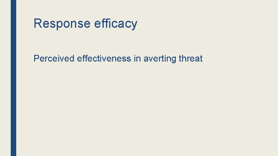 Response efficacy Perceived effectiveness in averting threat 