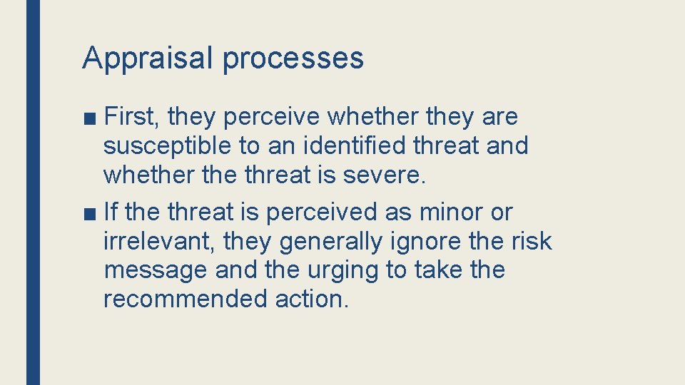 Appraisal processes ■ First, they perceive whether they are susceptible to an identified threat