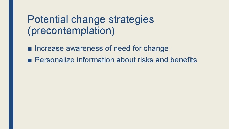 Potential change strategies (precontemplation) ■ Increase awareness of need for change ■ Personalize information