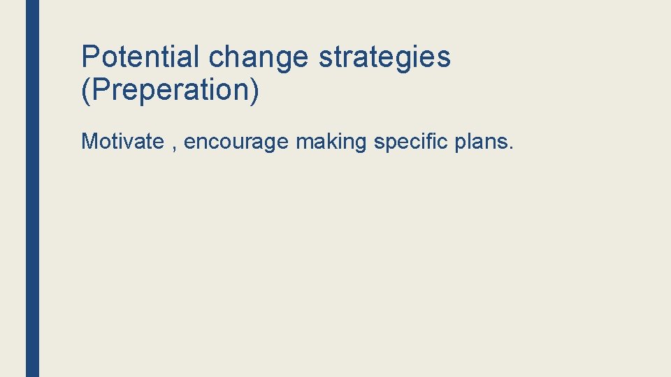 Potential change strategies (Preperation) Motivate , encourage making specific plans. 