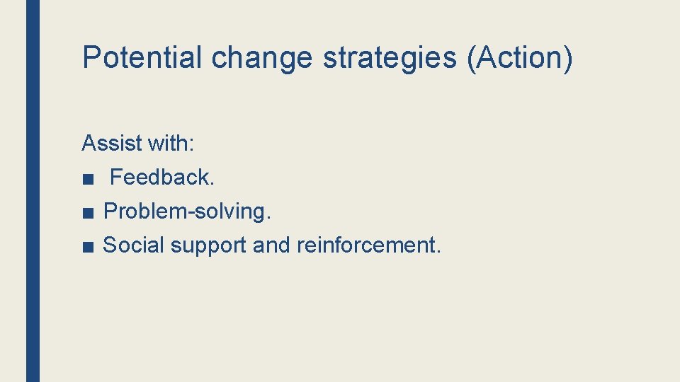 Potential change strategies (Action) Assist with: ■ Feedback. ■ Problem-solving. ■ Social support and