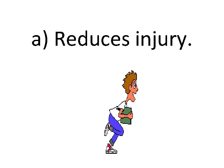 a) Reduces injury. 