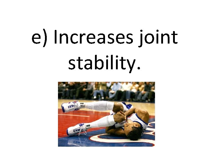 e) Increases joint stability. 