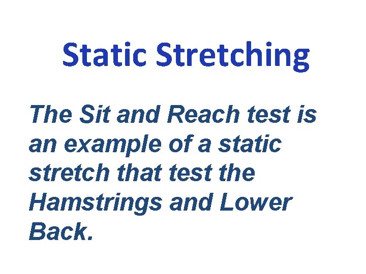 Static Stretching The Sit and Reach test is an example of a static stretch