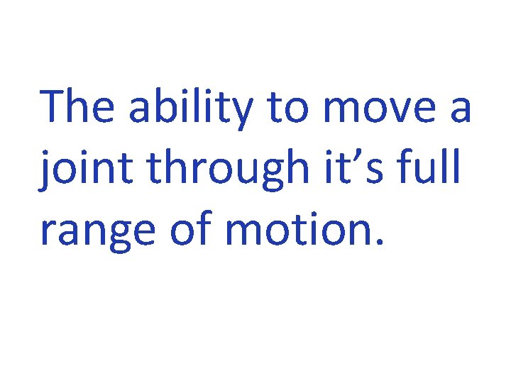 The ability to move a joint through it’s full range of motion. 