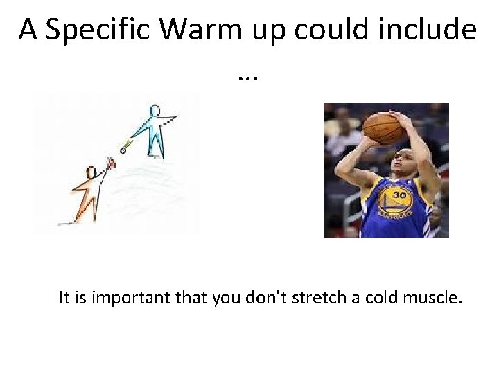 A Specific Warm up could include … It is important that you don’t stretch