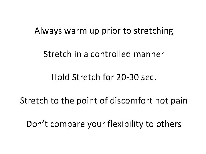 Always warm up prior to stretching Stretch in a controlled manner Hold Stretch for