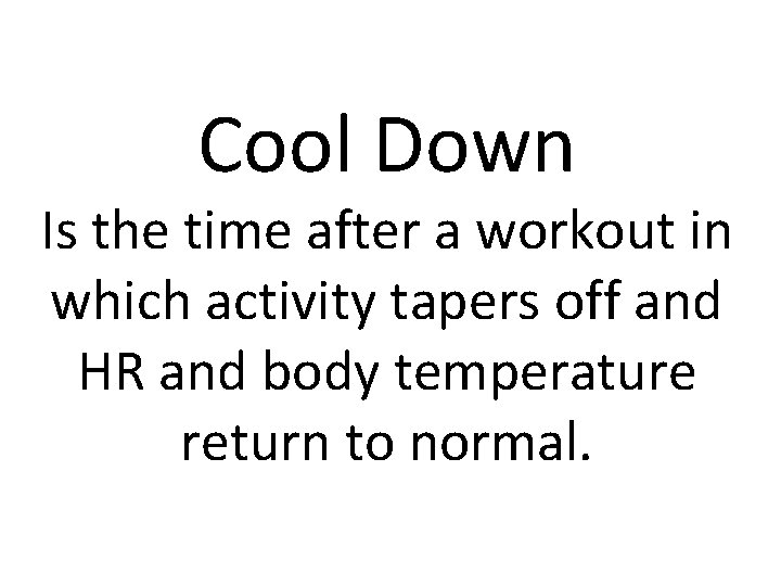 Cool Down Is the time after a workout in which activity tapers off and