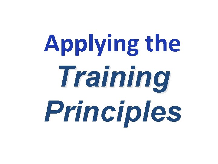 Applying the Training Principles 
