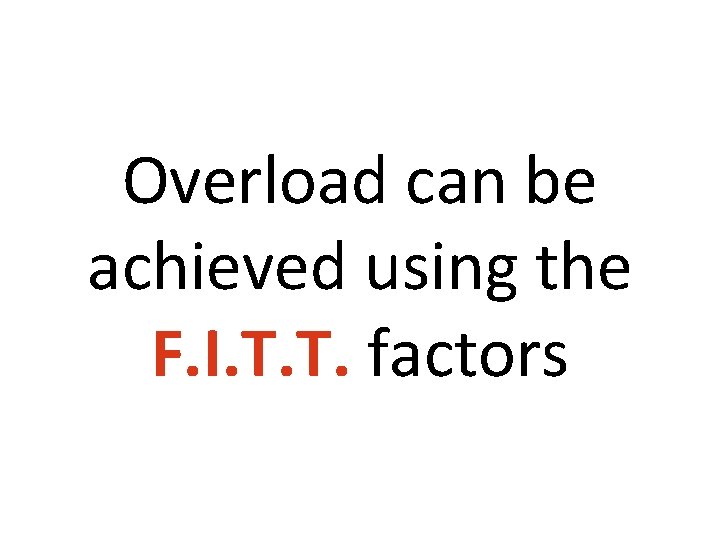 Overload can be achieved using the F. I. T. T. factors 