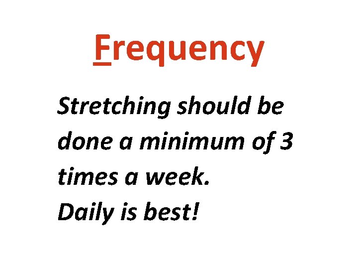 Frequency Stretching should be done a minimum of 3 times a week. Daily is