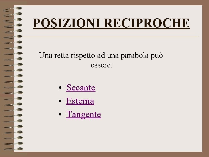 POSIZIONI RECIPROCHE Una retta rispetto ad una parabola può essere: • Secante • Esterna