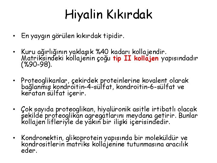 Hiyalin Kıkırdak • En yaygın görülen kıkırdak tipidir. • Kuru ağırlığının yaklaşık %40 kadarı