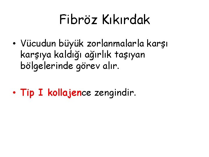 Fibröz Kıkırdak • Vücudun büyük zorlanmalarla karşıya kaldığı ağırlık taşıyan bölgelerinde görev alır. •