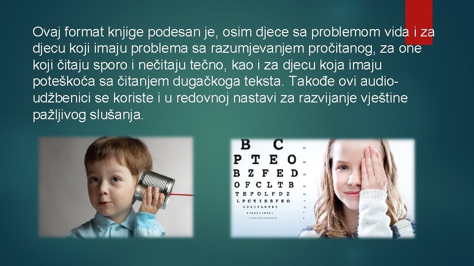 Ovaj format knjige podesan je, osim djece sa problemom vida i za djecu koji