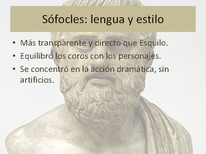 Sófocles: lengua y estilo • Más transparente y directo que Esquilo. • Equilibró los