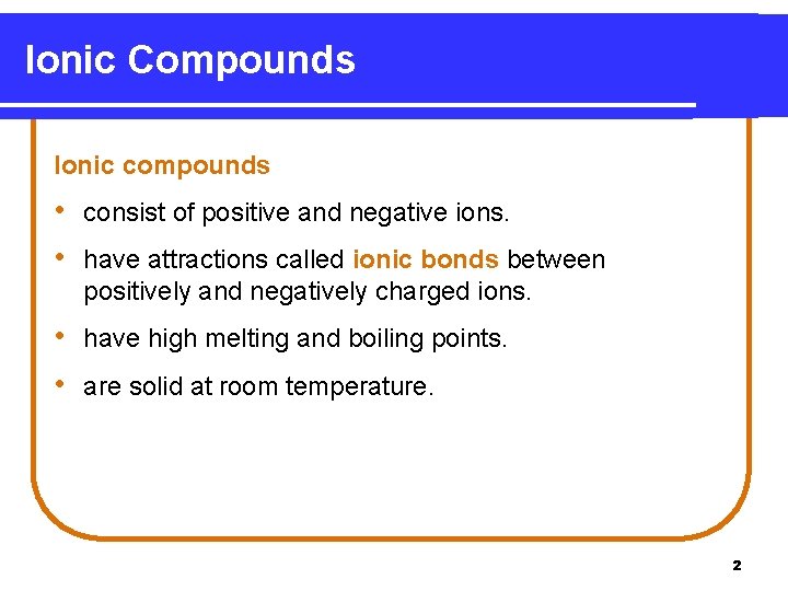 Ionic Compounds Ionic compounds • consist of positive and negative ions. • have attractions