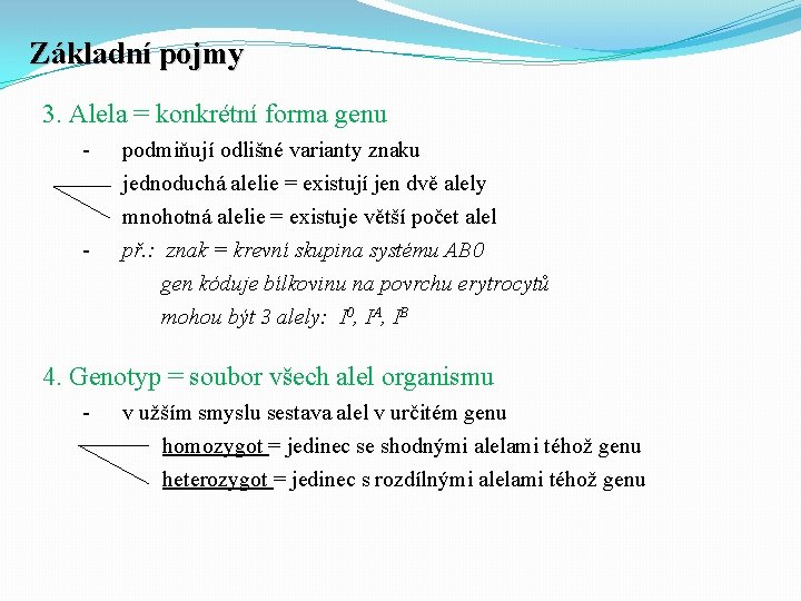 Základní pojmy 3. Alela = konkrétní forma genu - - podmiňují odlišné varianty znaku