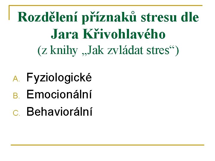Rozdělení příznaků stresu dle Jara Křivohlavého (z knihy „Jak zvládat stres“) A. B. C.