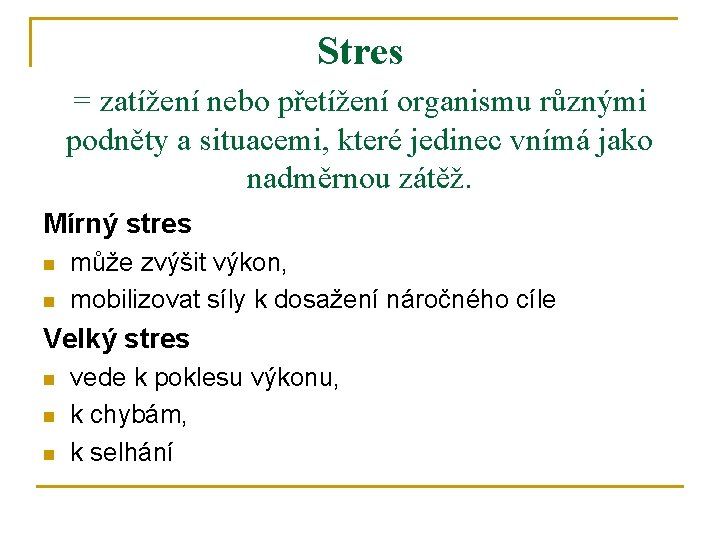 Stres = zatížení nebo přetížení organismu různými podněty a situacemi, které jedinec vnímá jako