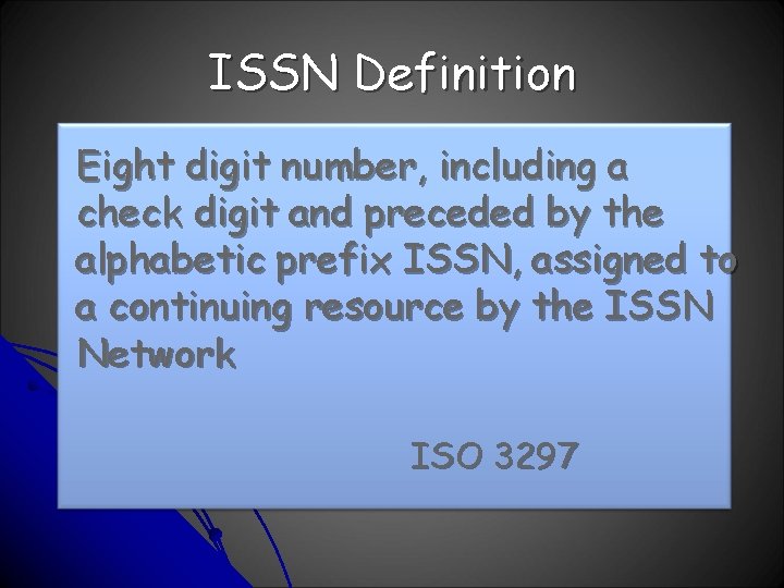 ISSN Definition Eight digit number, including a check digit and preceded by the alphabetic