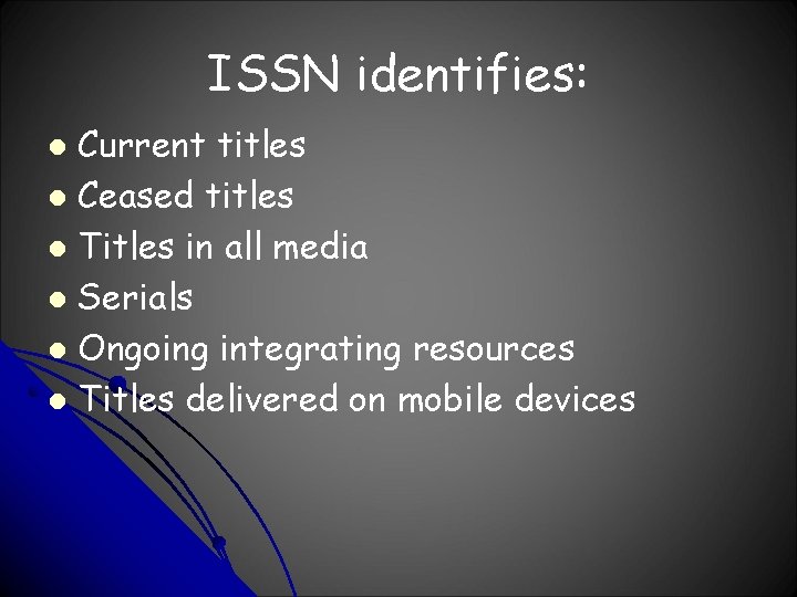 ISSN identifies: Current titles l Ceased titles l Titles in all media l Serials