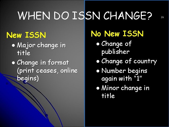 WHEN DO ISSN CHANGE? New ISSN l Major change in title l Change in