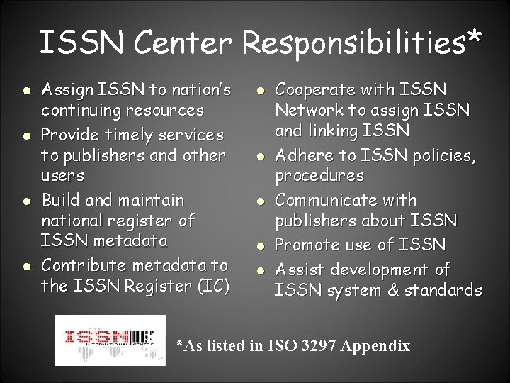 ISSN Center Responsibilities* l l Assign ISSN to nation’s continuing resources Provide timely services