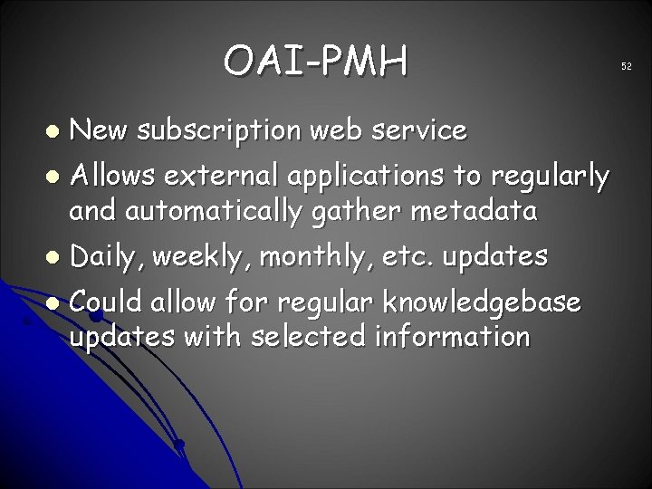 OAI-PMH l l New subscription web service Allows external applications to regularly and automatically