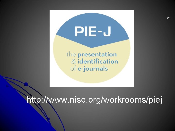 59 http: //www. niso. org/workrooms/piej 