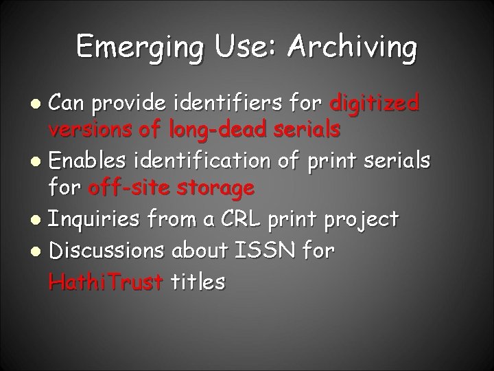 Emerging Use: Archiving Can provide identifiers for digitized versions of long-dead serials l Enables