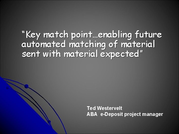 “Key match point…enabling future automated matching of material sent with material expected” Ted Westervelt
