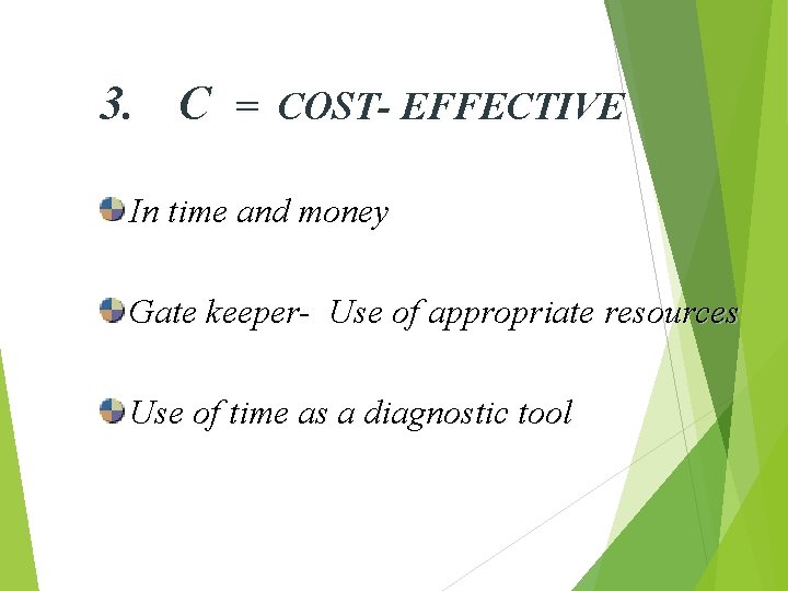 3. C = COST- EFFECTIVE In time and money Gate keeper- Use of appropriate