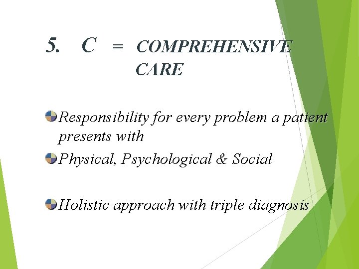 5. C = COMPREHENSIVE CARE Responsibility for every problem a patient presents with Physical,