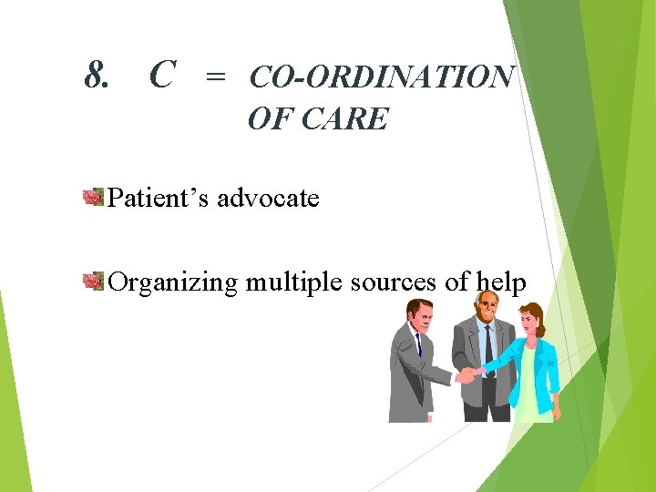 8. C = CO-ORDINATION OF CARE Patient’s advocate Organizing multiple sources of help 