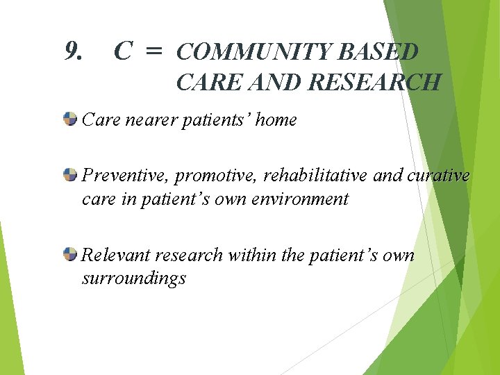 9. C = COMMUNITY BASED CARE AND RESEARCH Care nearer patients’ home Preventive, promotive,