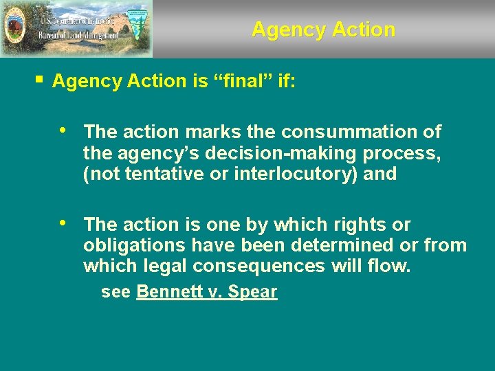 Agency Action § Agency Action is “final” if: • The action marks the consummation