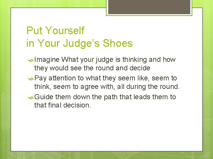 Put Yourself in Your Judge’s Shoes Imagine What your judge is thinking and how