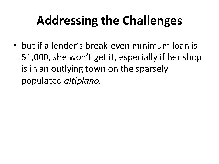Addressing the Challenges • but if a lender’s break-even minimum loan is $1, 000,