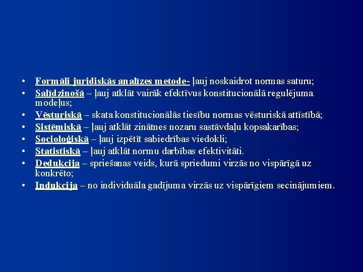  • Formāli juridiskās analīzes metode- ļauj noskaidrot normas saturu; • Salīdzinošā – ļauj