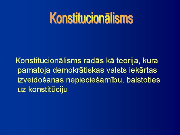 Konstitucionālisms radās kā teorija, kura pamatoja demokrātiskas valsts iekārtas izveidošanas nepieciešamību, balstoties uz konstitūciju