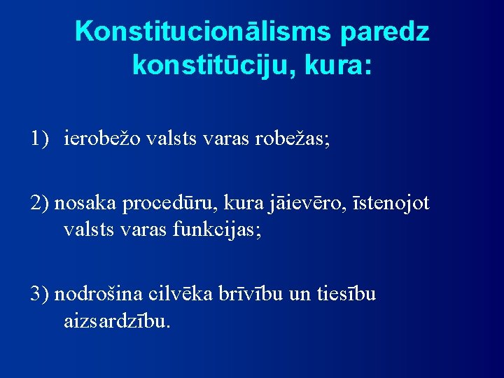 Konstitucionālisms paredz konstitūciju, kura: 1) ierobežo valsts varas robežas; 2) nosaka procedūru, kura jāievēro,