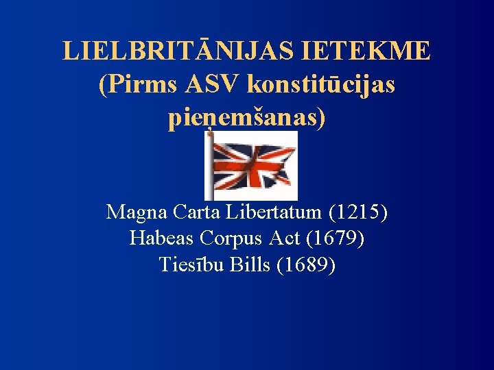 LIELBRITĀNIJAS IETEKME (Pirms ASV konstitūcijas pieņemšanas) Magna Carta Libertatum (1215) Habeas Corpus Act (1679)