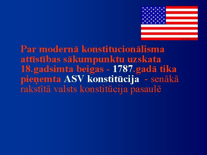 Par modernā konstitucionālisma attīstības sākumpunktu uzskata 18. gadsimta beigas - 1787. gadā tika pieņemta