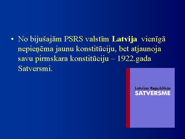  • No bijušajām PSRS valstīm Latvija vienīgā nepieņēma jaunu konstitūciju, bet atjaunoja savu