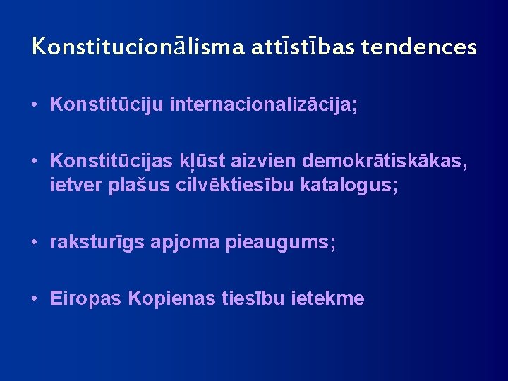 Konstitucionālisma attīstības tendences • Konstitūciju internacionalizācija; • Konstitūcijas kļūst aizvien demokrātiskākas, ietver plašus cilvēktiesību