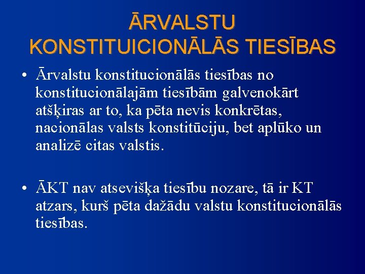 ĀRVALSTU KONSTITUICIONĀLĀS TIESĪBAS • Ārvalstu konstitucionālās tiesības no konstitucionālajām tiesībām galvenokārt atšķiras ar to,