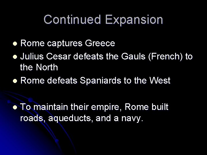 Continued Expansion Rome captures Greece l Julius Cesar defeats the Gauls (French) to the