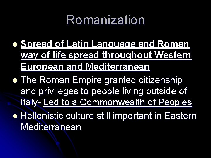 Romanization Spread of Latin Language and Roman way of life spread throughout Western European