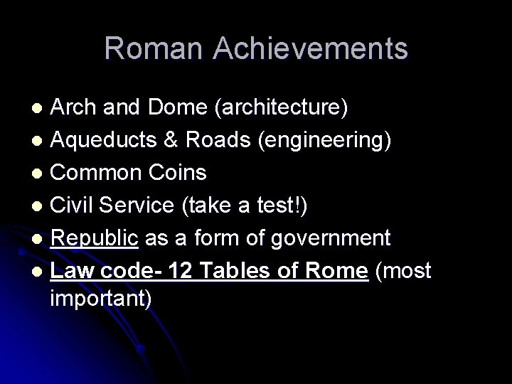 Roman Achievements Arch and Dome (architecture) l Aqueducts & Roads (engineering) l Common Coins